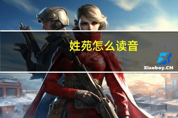 姓苑怎么读音（苑姓怎么读）