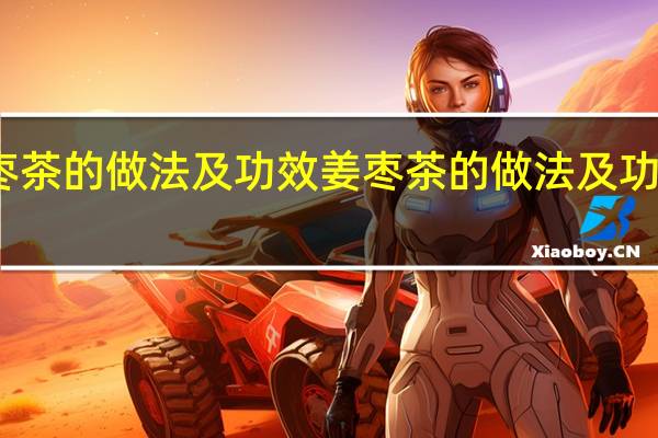 姜枣茶的做法及功效 姜枣茶的做法及功效是什么