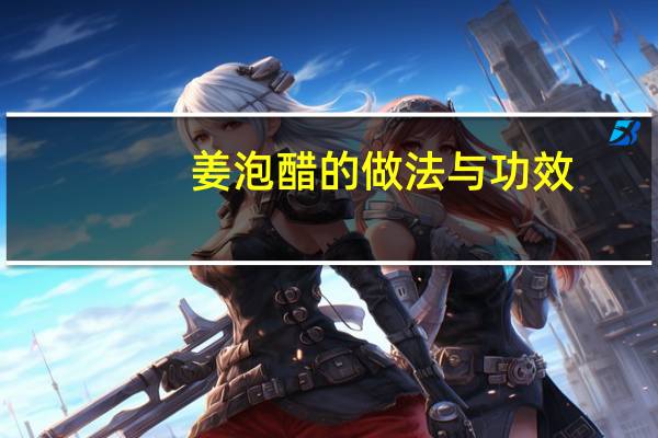 姜泡醋的做法与功效（姜泡醋的做法）