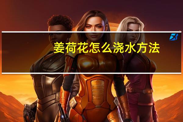 姜荷花怎么浇水方法