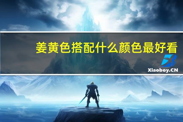 姜黄色搭配什么颜色最好看（姜黄色搭配什么颜色好看）