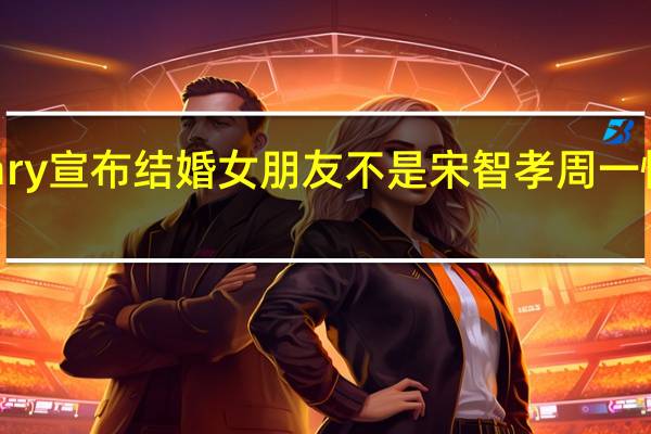 姜gary宣布结婚 女朋友不是宋智孝周一情侣结束了