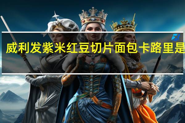 威利发 紫米红豆切片面包卡路里是多少