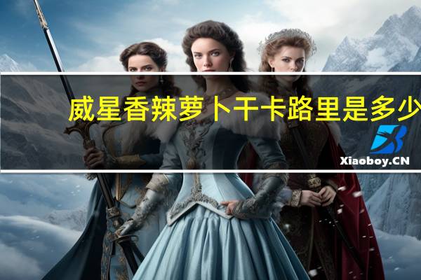 威星 香辣萝卜干卡路里是多少