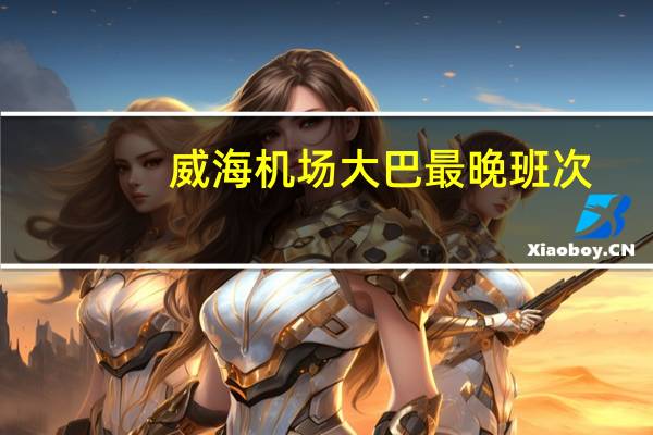 威海机场大巴最晚班次