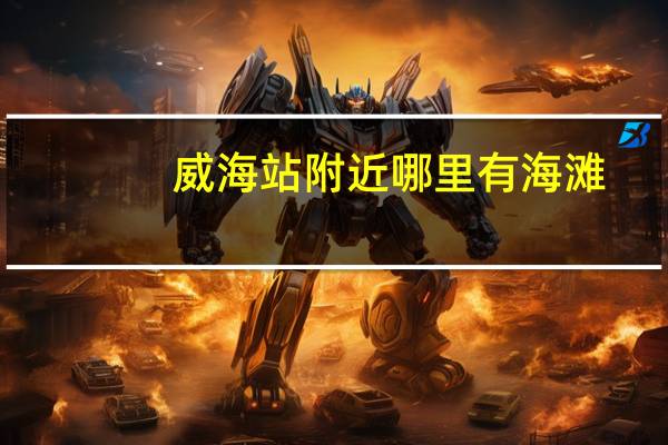 威海站附近哪里有海滩