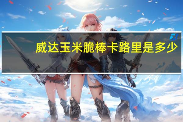 威达玉米脆棒卡路里是多少