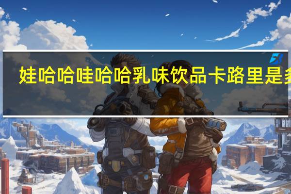 娃哈哈 哇哈哈 乳味饮品卡路里是多少