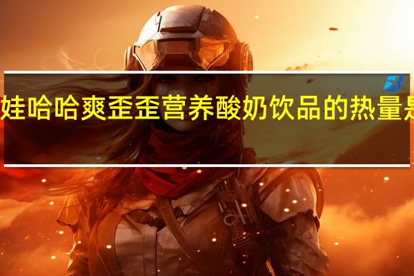 娃哈哈 爽歪歪营养酸奶饮品的热量是多少