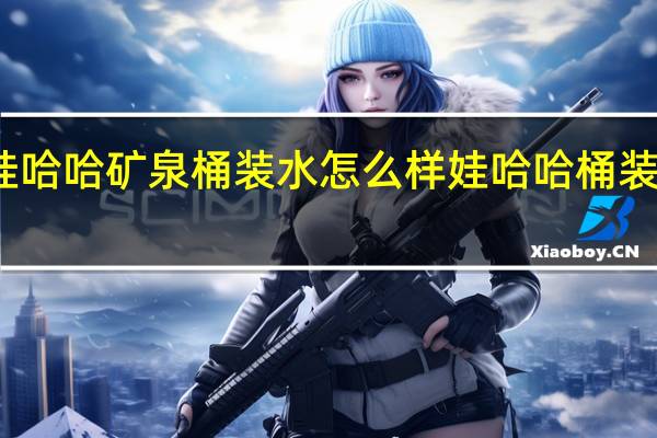 娃哈哈矿泉桶装水怎么样 娃哈哈桶装水价格