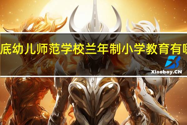 娄底幼儿师范学校兰年制小学教育有哪些内容