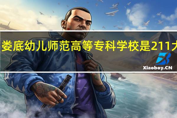 娄底幼儿师范高等专科学校是211大学吗