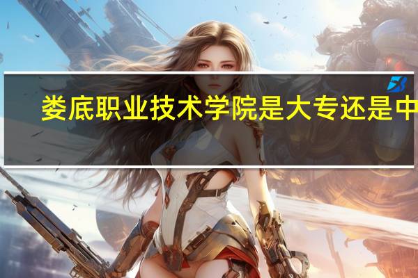 娄底职业技术学院是大专还是中专