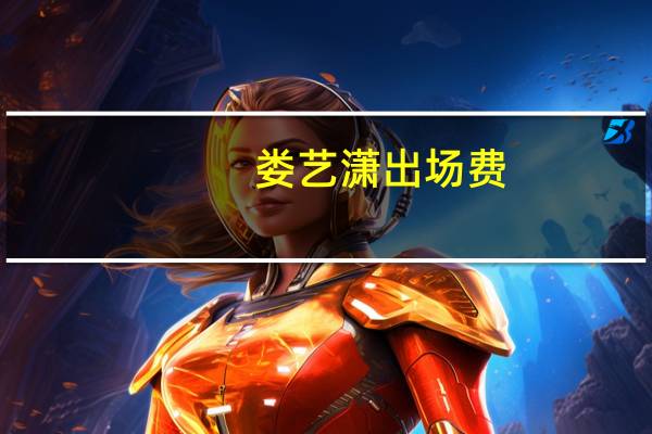 娄艺潇出场费（娄艺潇多少钱一次）