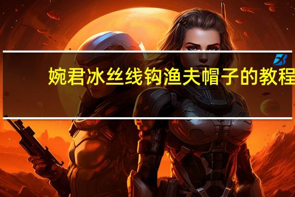 婉君冰丝线钩渔夫帽子的教程