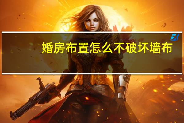 婚房布置怎么不破坏墙布（婚房怎么布置不伤墙面）