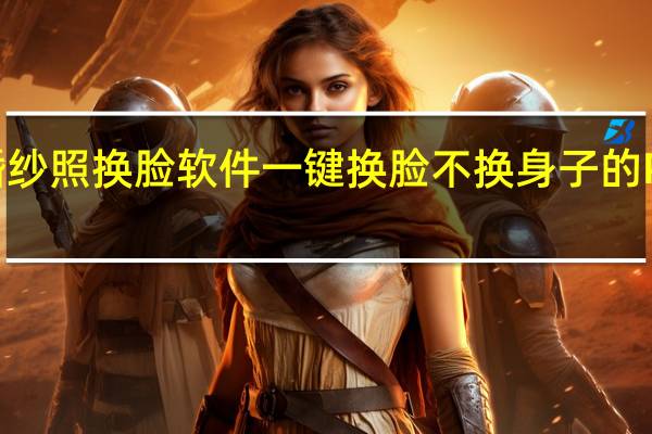 婚纱照换脸软件 一键换脸不换身子的P图软件