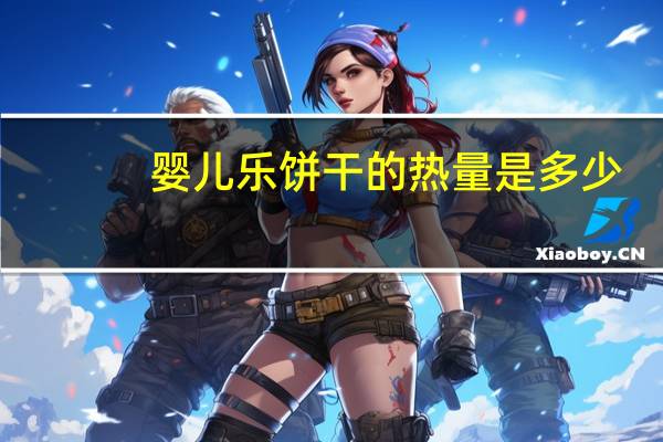 婴儿乐 饼干的热量是多少