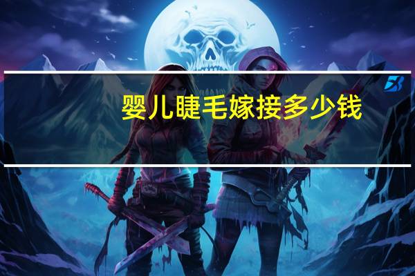 婴儿睫毛嫁接多少钱(一般在外面店里种睫毛需要多钱)