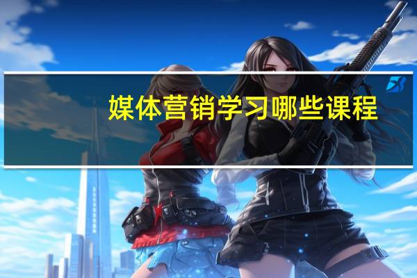 媒体营销学习哪些课程
