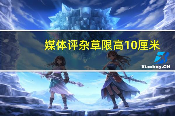 媒体评杂草限高10厘米：形式主义 畸形政绩观作祟