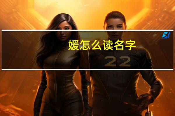 媛怎么读名字（媛怎么读）