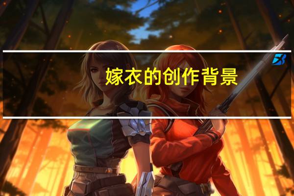 嫁衣的创作背景（嫁衣的背景故事）