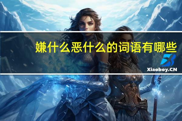 嫌什么恶什么的词语有哪些?