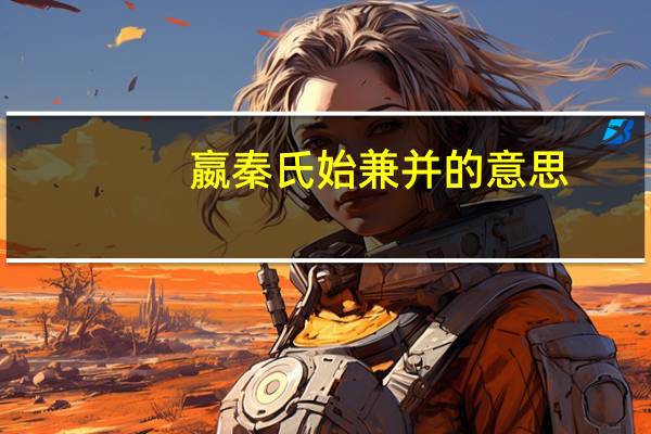 嬴秦氏始兼并的意思（兼并的意思）