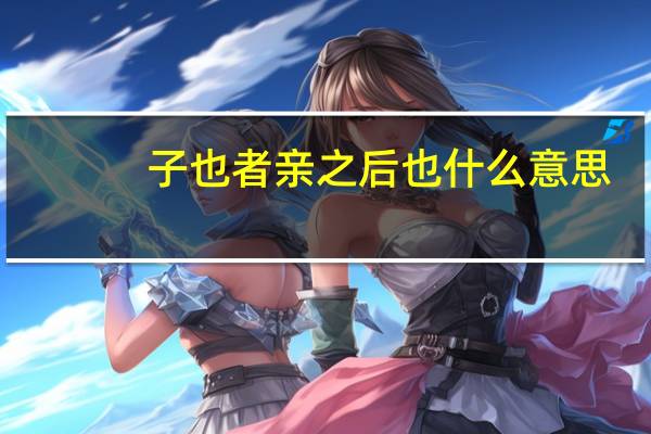 子也者亲之后也什么意思