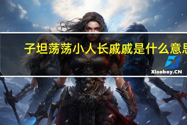 子坦荡荡小人长戚戚是什么意思（小人常戚戚是什么意思）