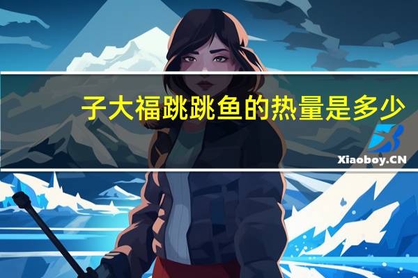子大福 跳跳鱼的热量是多少