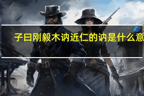 子曰刚毅木讷近仁的讷是什么意思