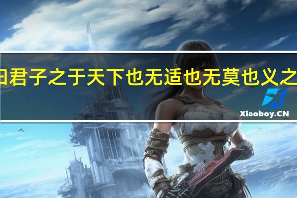 子曰君子之于天下也无适也无莫也义之与比翻译