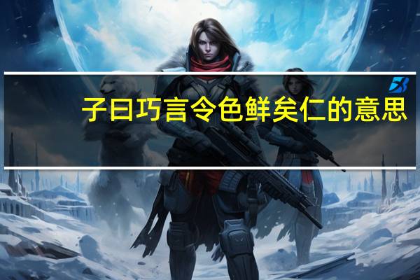 子曰巧言令色鲜矣仁的意思