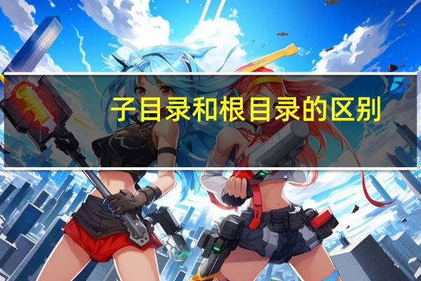 子目录和根目录的区别（子目录）