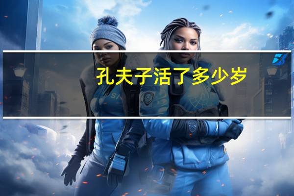 孔夫子活了多少岁