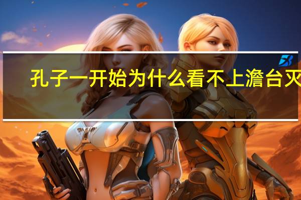 孔子一开始为什么看不上 澹台灭明