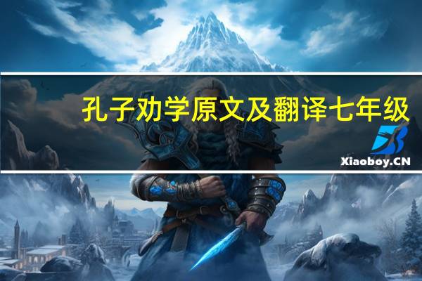 孔子劝学原文及翻译七年级（孔子劝学原文及翻译）