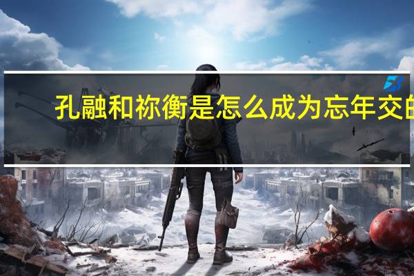 孔融和祢衡是怎么成为忘年交的
