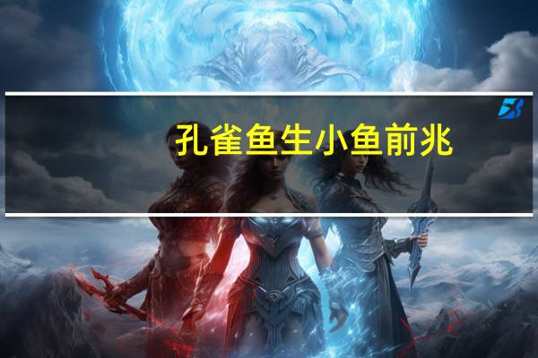 孔雀鱼生小鱼前兆（孔雀鱼生小鱼）
