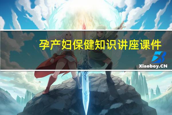 孕产妇保健知识讲座课件（孕产妇保健知识讲座）