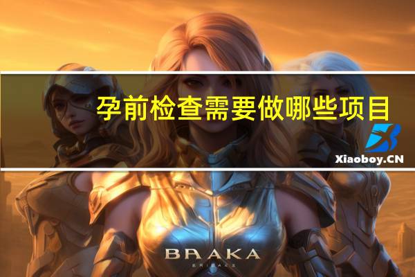 孕前检查需要做哪些项目，有什么注意事项