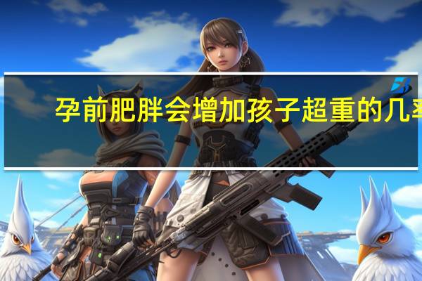 孕前肥胖会增加孩子超重的几率