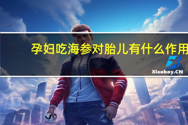 孕妇吃海参对胎儿有什么作用（孕妇吃海参可以吗）