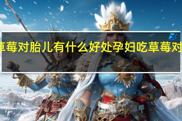 孕妇吃草莓对胎儿有什么好处 孕妇吃草莓对胎儿好处介绍