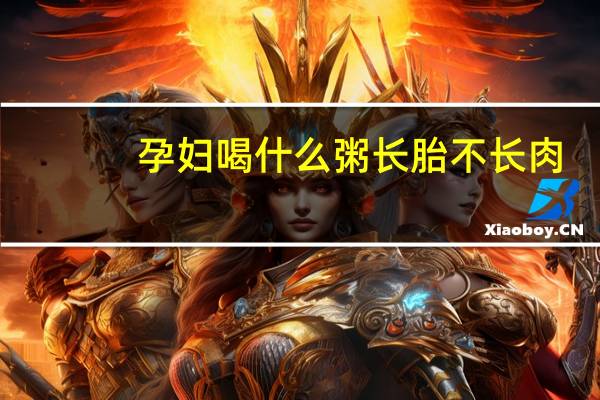 孕妇喝什么粥长胎不长肉（孕妇喝什么粥好）