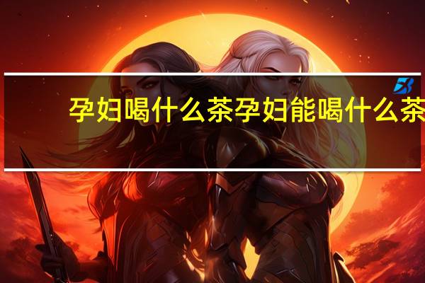 孕妇喝什么茶 孕妇能喝什么茶