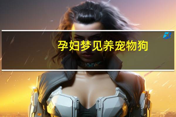 孕妇梦见养宠物狗