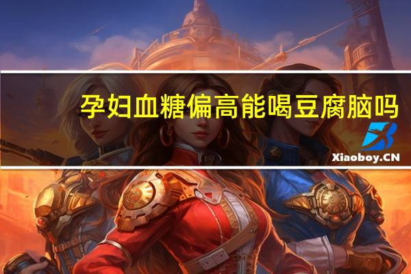 孕妇血糖偏高能喝豆腐脑吗